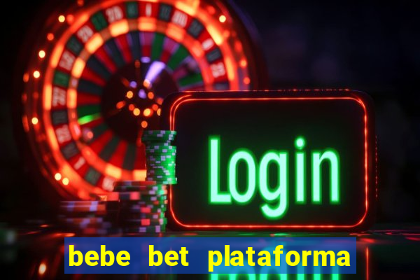 bebe bet plataforma de jogos